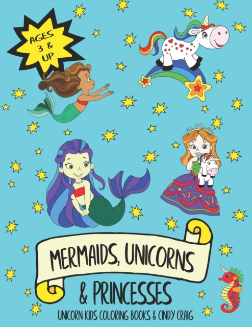 Mermaids, Unicorns & Princesses : Unicorns, Mermaids and Other Magical Friends Coloring Fun for Kids Including Sea Horses, Dolphins and Narwhals, Paperback / softback Book
