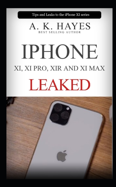 IPHONE XI, XI Pro, XIR and XI Max : The new iPhone 11 Tips and Leaks, Paperback / softback Book