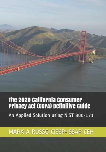 The 2020 California Consumer Privacy Act (CCPA) Definitive Guide : An Applied Solution using NIST 800-171, Paperback / softback Book