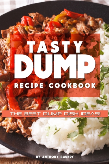 Tasty Dump Recipe Cookbook : The Best Dump Dish Ideas!, Paperback / softback Book