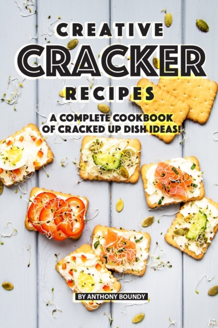 Creative Cracker Recipes : A Complete Cookbook of Cracked Up Dish Ideas!, Paperback / softback Book