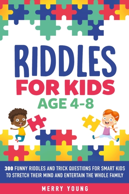 Riddles For Kids Age 4-8 : 300 Funny Riddles and Trick Questions for Smart Kids to Stretch Their Mind  and Entertain the Whole Family, Paperback Book