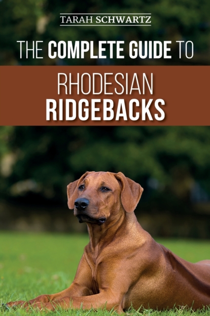 The Complete Guide to Rhodesian Ridgebacks : Breed Behavioral Characteristics, History, Training, Nutrition, and Health Care for Your new Ridgeback Dog, Paperback / softback Book