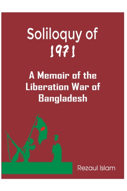 Soliloquy of 1971 : A Memoir of the Liberation War of Bangladesh, Paperback / softback Book