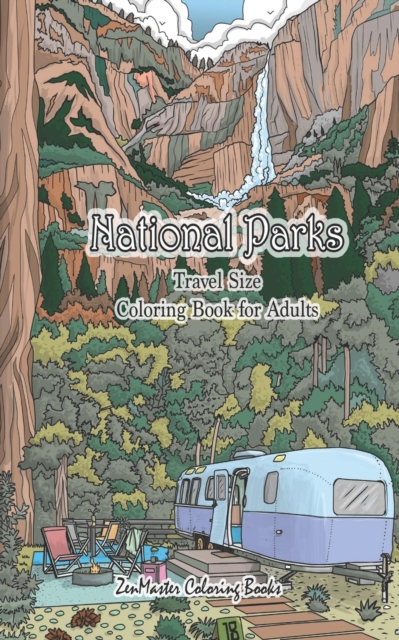 National Parks Travel Size Coloring Book for Adults : 5x8 Adult Coloring Book of National Parks From Around the Country with Country Scenes, Animals, Camping, and More for Stress Relief and Relaxation, Paperback / softback Book
