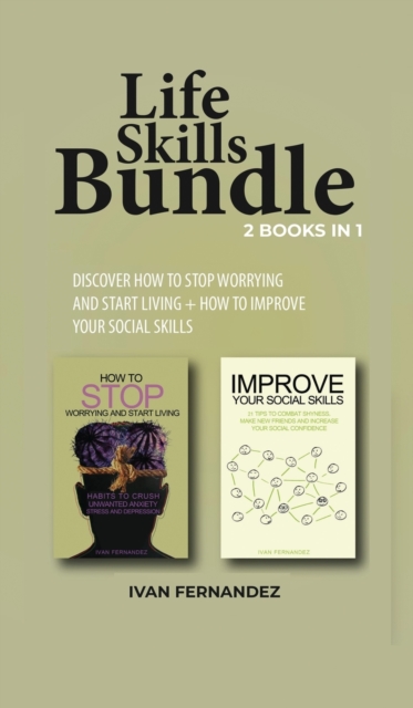 Life Skills Bundle : 2 Books in 1: Discover How to Stop Worrying and Start Living + How to Improve Your Social Skills, Hardback Book