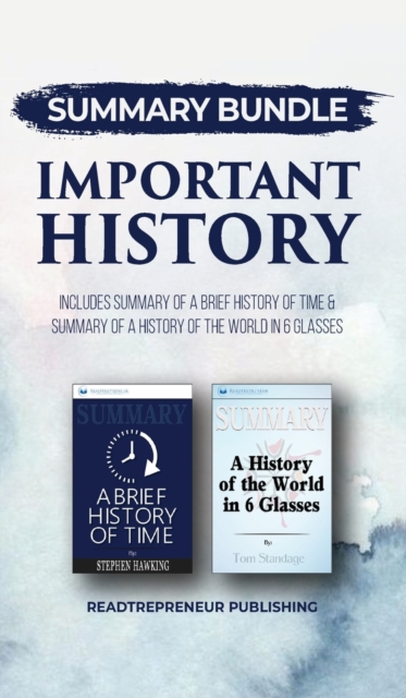 Summary Bundle: Important History - Readtrepreneur Publishing : Includes Summary of a Brief History of Time & Summary of a History of the World in 6 Glasses, Hardback Book