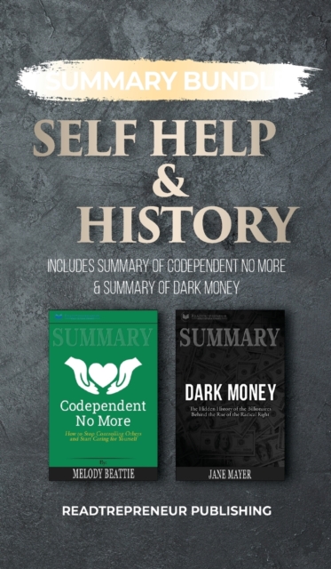 Summary Bundle: Self Help & History - Readtrepreneur Publishing : Includes Summary of Codependent No More & Summary of Dark Money, Hardback Book