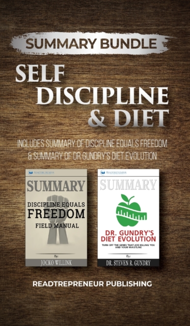 Summary Bundle: Self Discipline & Diet - Readtrepreneur Publishing : Includes Summary of Discipline Equals Freedom & Summary of Dr Gundry's Diet Evolution, Hardback Book