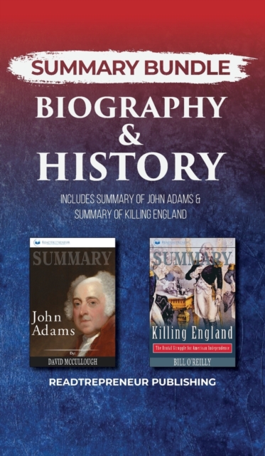 Summary Bundle: Biography & History - Readtrepreneur Publishing : Includes Summary of John Adams & Summary of Killing England, Hardback Book