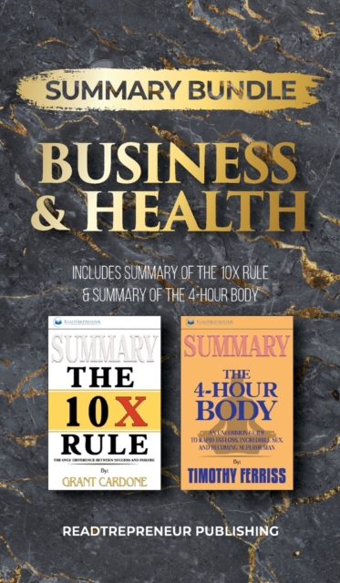 Summary Bundle: Business & Health - Readtrepreneur Publishing : Includes Summary of the 10x Rule & Summary of the 4-Hour Body, Hardback Book