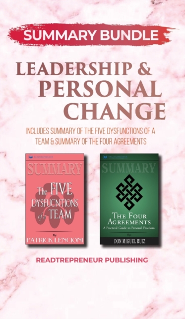 Summary Bundle: Leadership & Personal Change - Readtrepreneur Publishing : Includes Summary of the Five Dysfunctions of a Team & Summary of the Four Agreements, Hardback Book