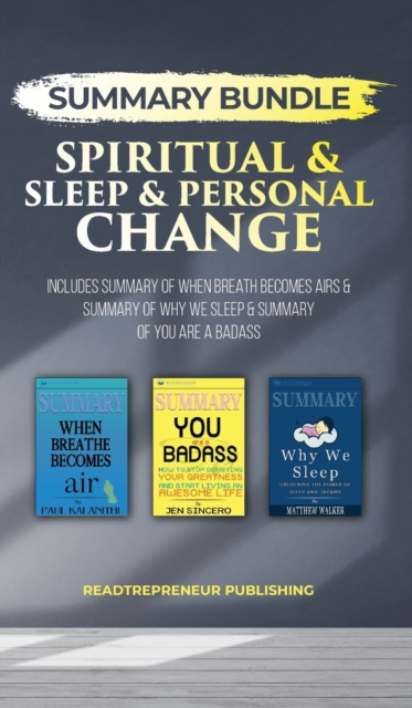 Summary Bundle: Spiritual & Sleep & Personal Change - Readtrepreneur Publishing : Includes Summary of When Breath Becomes Air & Summary of Why We Sleep & Summary of You Are a Badass, Hardback Book