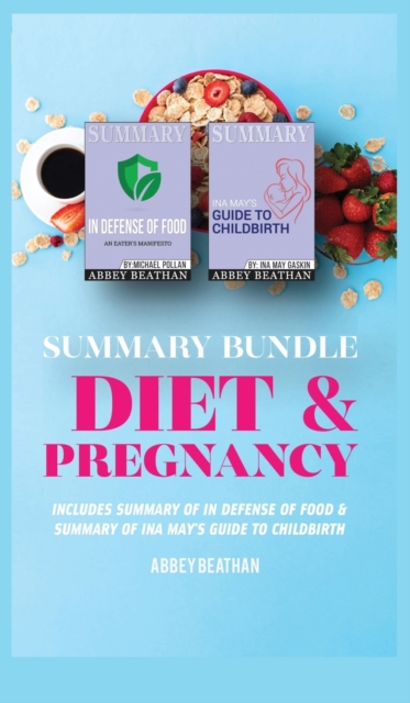 Summary Bundle : Diet & Pregnancy: Includes Summary of In Defense of Food & Summary of Ina May's Guide to Childbirth, Hardback Book