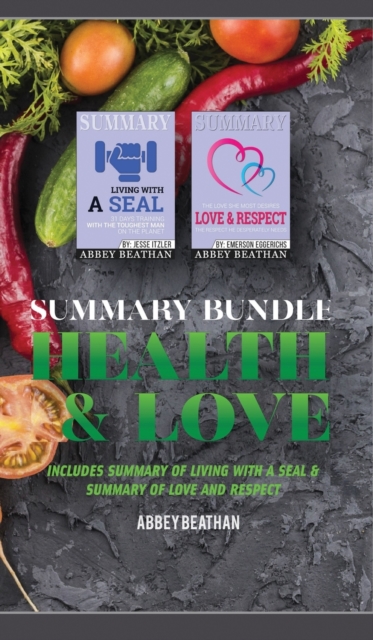 Summary Bundle : Health & Love: Includes Summary of Living with a SEAL & Summary of Love and Respect, Hardback Book