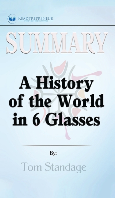 Summary of A History of the World in 6 Glasses by Tom Standage, Hardback Book