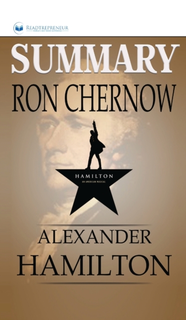 Summary of Alexander Hamilton by Ron Chernow, Hardback Book