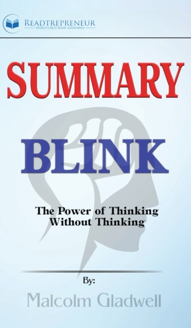 Summary of Blink : The Power of Thinking Without Thinking by Malcolm Gladwell, Hardback Book