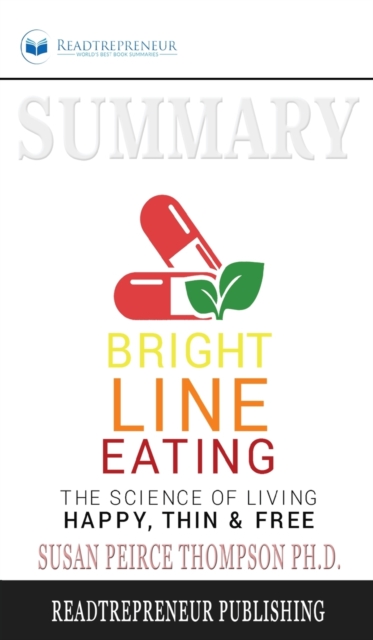 Summary of Bright Line Eating : The Science of Living Happy, Thin & Free by Susan Pierce Thompson, Hardback Book