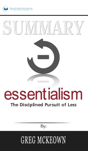 Summary of Essentialism : The Disciplined Pursuit of Less by Greg Mckeown, Hardback Book