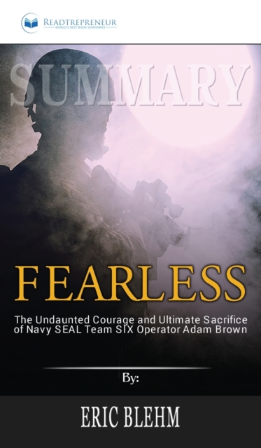 Summary of Fearless : The Undaunted Courage and Ultimate Sacrifice of Navy SEAL Team SIX Operator Adam Brown by Eric Blehm, Hardback Book