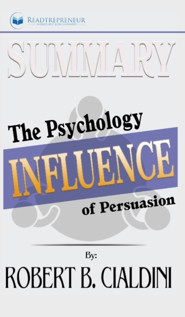 Summary of Influence : The Psychology of Persuasion by Robert B. Cialdini PhD, Hardback Book