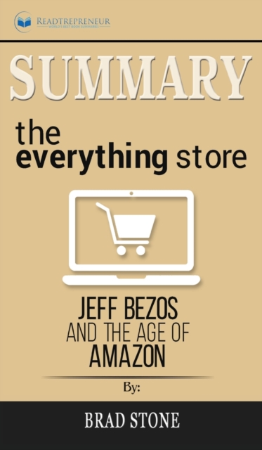 Summary of The Everything Store : Jeff Bezos and the Age of Amazon by Brad Stone, Hardback Book