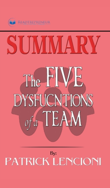 Summary of The Five Dysfunctions of a Team, Enhanced Edition : A Leadership Fable (J-B Lencioni Series) by Patrick M. Lencioni, Hardback Book