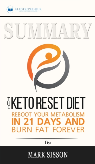 Summary of The Keto Reset Diet : Reboot Your Metabolism in 21 Days and Burn Fat Forever by Mark Sisson and Brad Kearns, Hardback Book