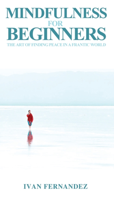 Mindfulness for Beginners : The Art of Finding Peace in a Frantic World, Hardback Book