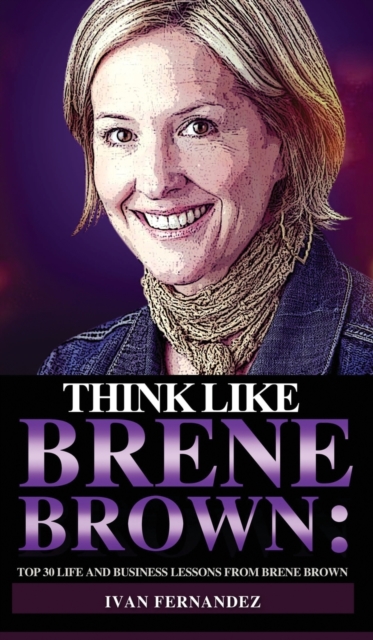 Think Like Brene Brown : Top 30 Life and Business Lessons from Brene Brown, Hardback Book