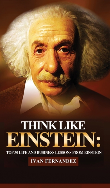 Think Like Einstein : Top 30 Life and Business Lessons from Einstein, Hardback Book