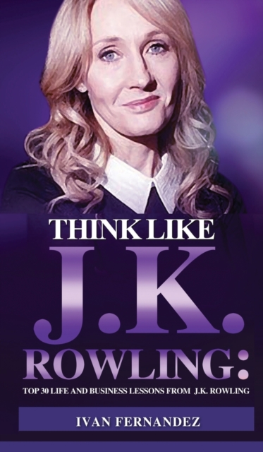 Think Like J.K. Rowling : Top 30 Life and Business Lessons from J.K. Rowling, Hardback Book