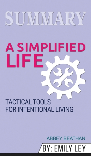 Summary of A Simplified Life : Tactical Tools for Intentional Living by Emily Ley, Hardback Book