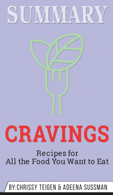 Summary of Cravings - Recipes for All the Food You Want to Eat by Chrissey Teigen & Adeena Sussman, Hardback Book