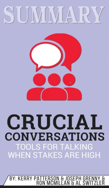 Summary of Crucial Conversations Tools for Talking When Stakes Are High, Second Edition by Kerry Patterson, Hardback Book