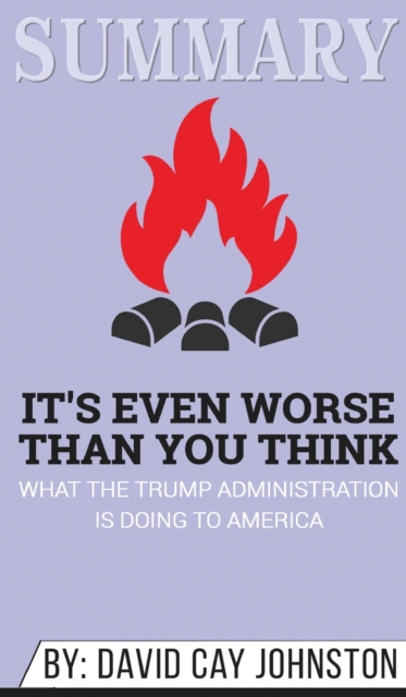 Summary of It's Even Worse Than You Think : What the Trump Administration Is Doing to America by David Cay Johnston, Hardback Book