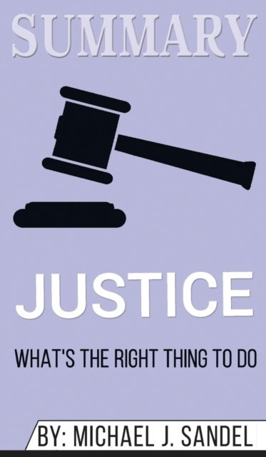 Summary of Justice : What's the Right Thing to Do? by Michael J. Sandel, Hardback Book