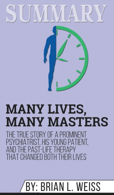Summary of Many Lives, Many Masters : The True Story of a Prominent Psychiatrist, His Young Patient, and the Past-Life Therapy That Changed Both Their Lives by Brian L. Weiss, Hardback Book