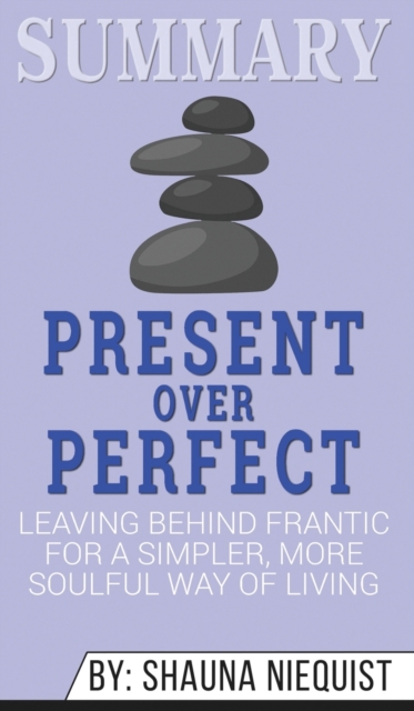 Summary of Present Over Perfect : Leaving Behind Frantic for a Simpler, More Soulful Way of Living by Shauna Niequist, Hardback Book