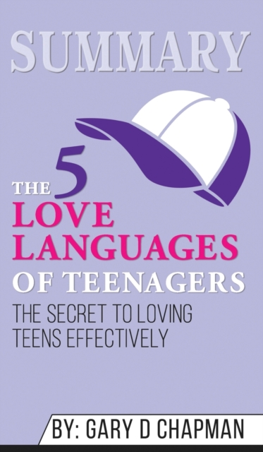 Summary of The 5 Love Languages of Teenagers : The Secret to Loving Teens Effectively by Gary Chapman, Hardback Book