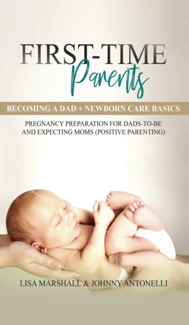 First-Time Parents Box Set : Becoming a Dad + Newborn Care Basics - Pregnancy Preparation for Dads-to-Be and Expecting Moms, Hardback Book