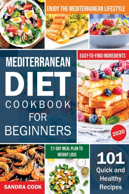 Mediterranean Diet For Beginners : 101 Quick and Healthy Recipes with Easy-to-Find Ingredients to Enjoy The Mediterranean Lifestyle (21-Day Meal Plan to Weight Loss), Paperback / softback Book