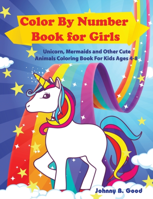 Color By Number Book for Girls : Unicorn, Mermaids and Other Cute Animals Coloring Book for Kids Ages 4-8, Paperback / softback Book