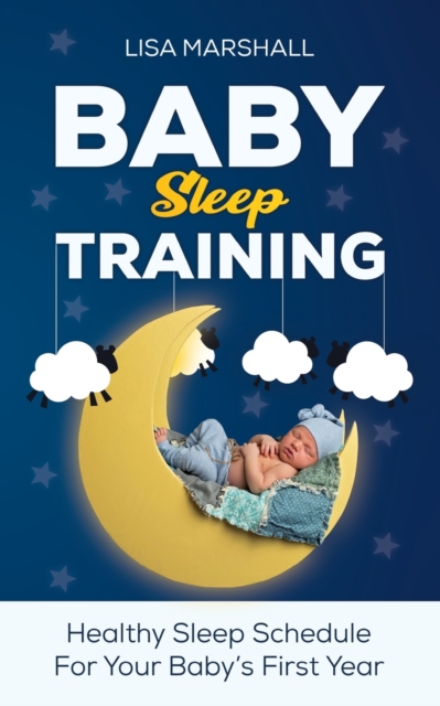 Baby Sleep Training : A Healthy Sleep Schedule For Your Baby's First Year (What to Expect New Mom), Paperback / softback Book