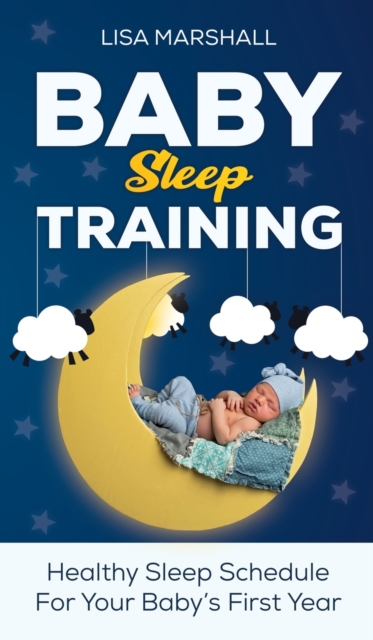 Baby Sleep Training : A Healthy Sleep Schedule For Your Baby's First Year (What to Expect New Mom), Hardback Book