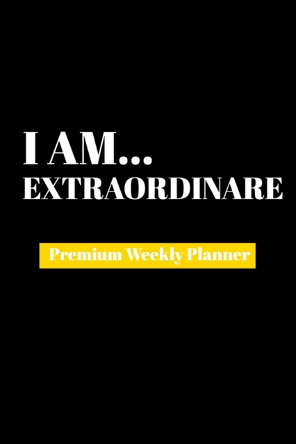I Am Extraordinare : Premium Weekly Planner, Paperback Book