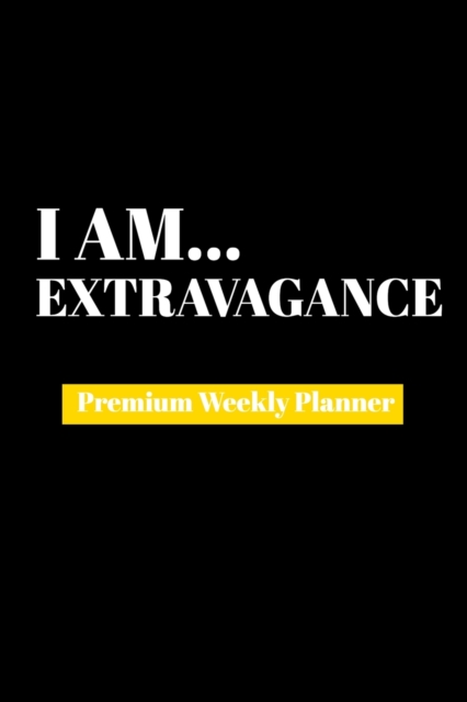 I Am Extravagance : Premium Weekly Planner, Paperback Book
