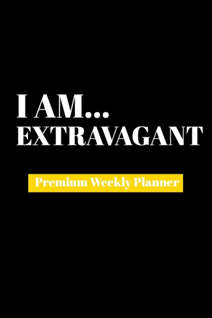 I Am Extravagent : Premium Weekly Planner, Paperback Book