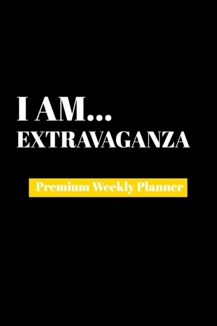 I Am Extravaganza : Premium Weekly Planner, Paperback Book